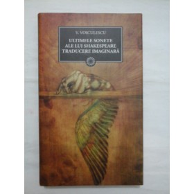 ULTIMELE  SONETE  ALE  LUI  SHAKESPEARE  TRADUCERE  IMAGINARA  -  V. VOICULESCU (Jurnalul National)